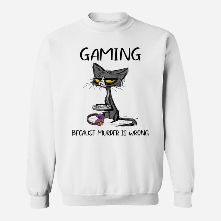 Gaming Because Murder Is Wrong- Gift Ideas For Cat Lovers Sweatshirt