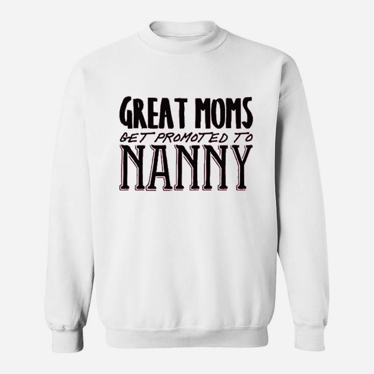 Great Moms Get Promoted To Nanny Sweatshirt