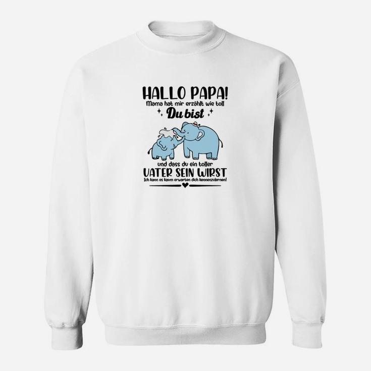 Hallo Papa Mama Hat Mir Erzählt Wie Toll Du Bist Sweatshirt