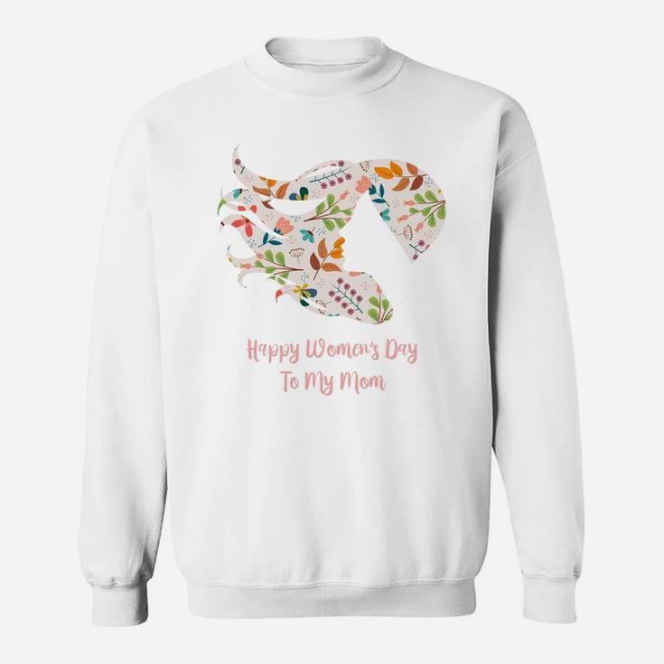 Happy Womens Day To My Mom Gift For Strong Women Sweatshirt