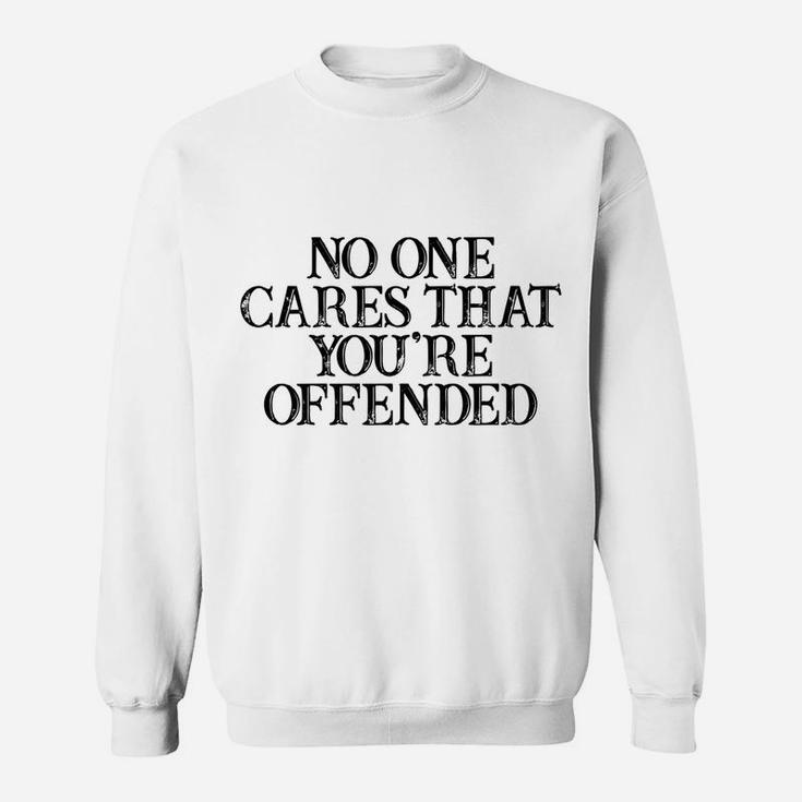 Humor Saying No One Cares That You're Offended Sweatshirt