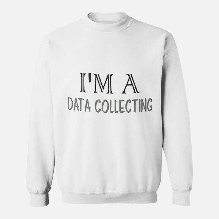 I Am A Date Collecting Sweatshirt