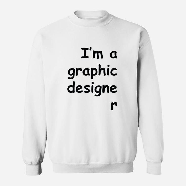 I Am A Graphic Designer Sweatshirt