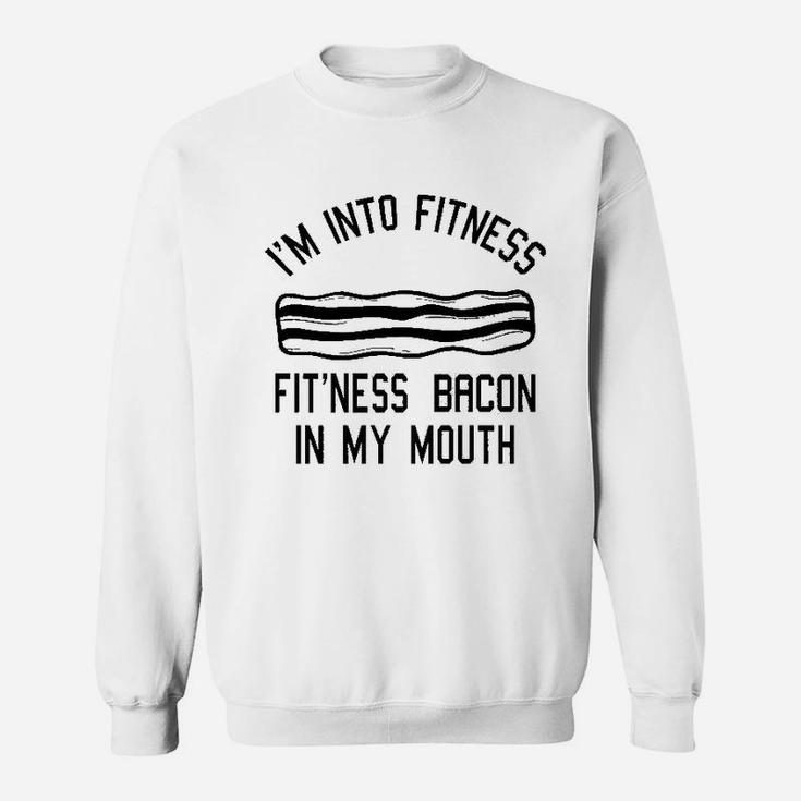 I Am Into Fitness Fitness Bacon In My Mouth Sweatshirt