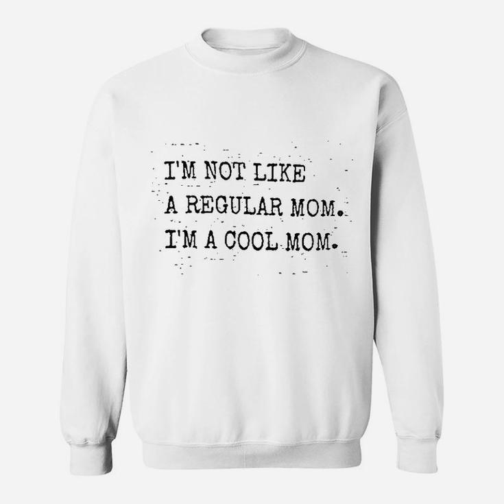 I Am Not Like A Regular Mom I Am A Cool Mom Sweatshirt