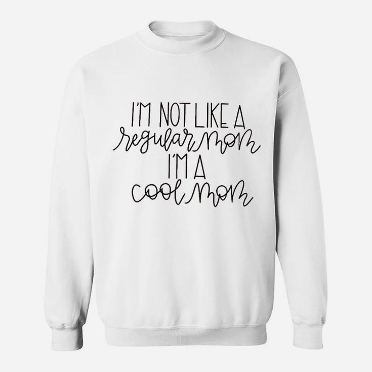 I Am Not Like A Regular Mom I Am A Cool Sweatshirt