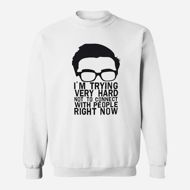 I Am Trying Very Hard Not To Connect With People Right Now Sweatshirt
