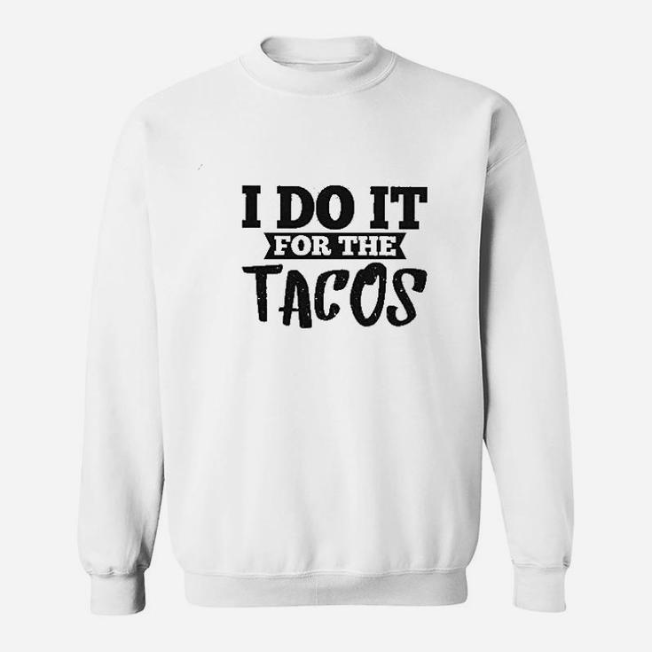I Do It For The Tacos Sweatshirt