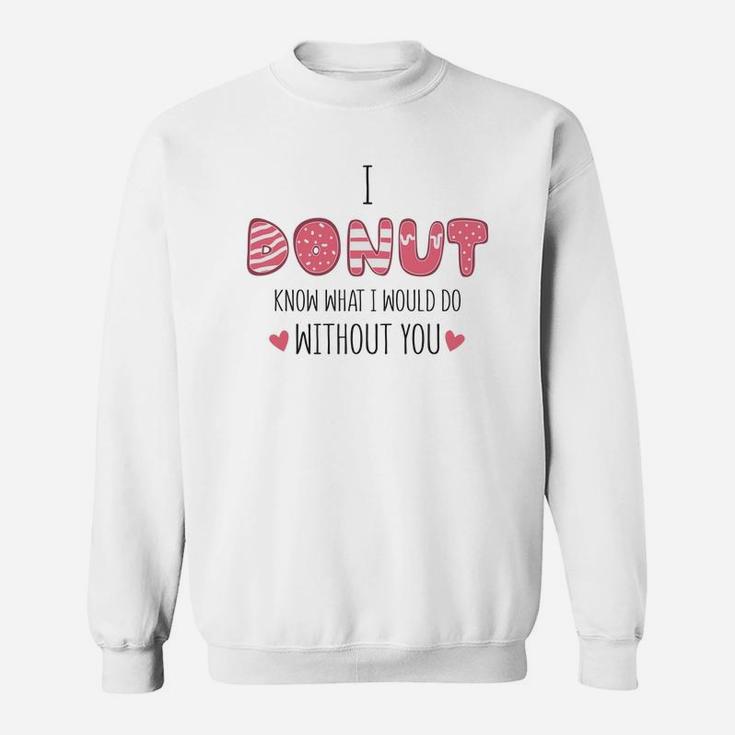 I Donut Know What I Would Do Without You Pink Gift For Valentine Happy Valentines Day Sweatshirt