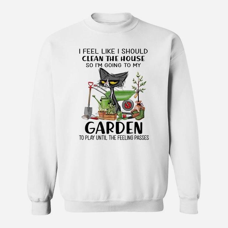 I Feel Like I Should Clean The House To My Garden Cat Funny Sweatshirt