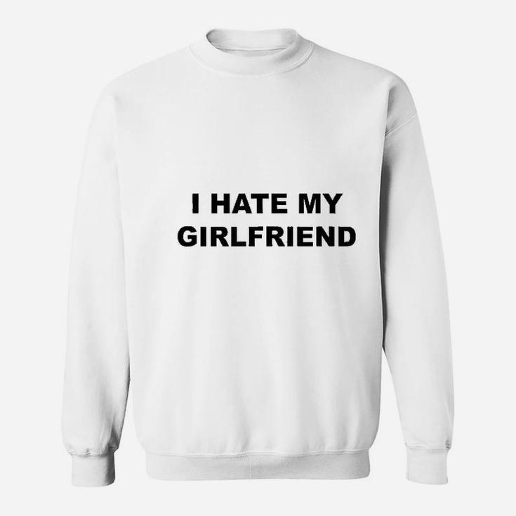 I Hate My Girlfriend Sweatshirt