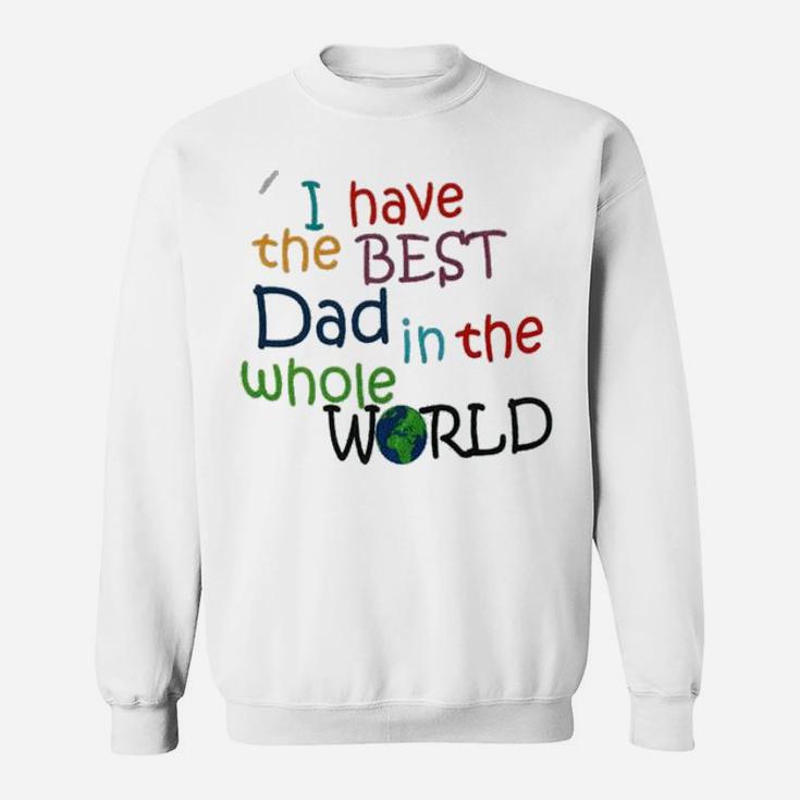 I Have The Best Dad In The World Sweatshirt