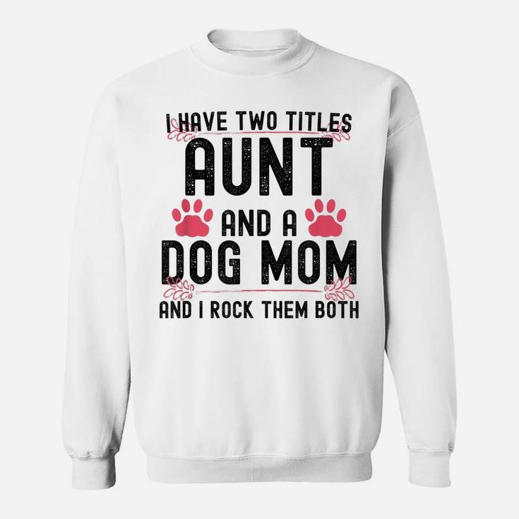 I Have Two Titles Aunt And Dog Mom Auntie Dog Lover Sweatshirt