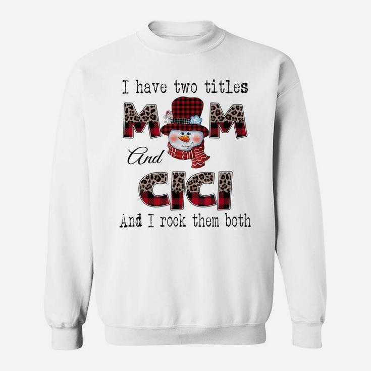 I Have Two Titles Mom And Cici Snowman Christmas Leopard Sweatshirt