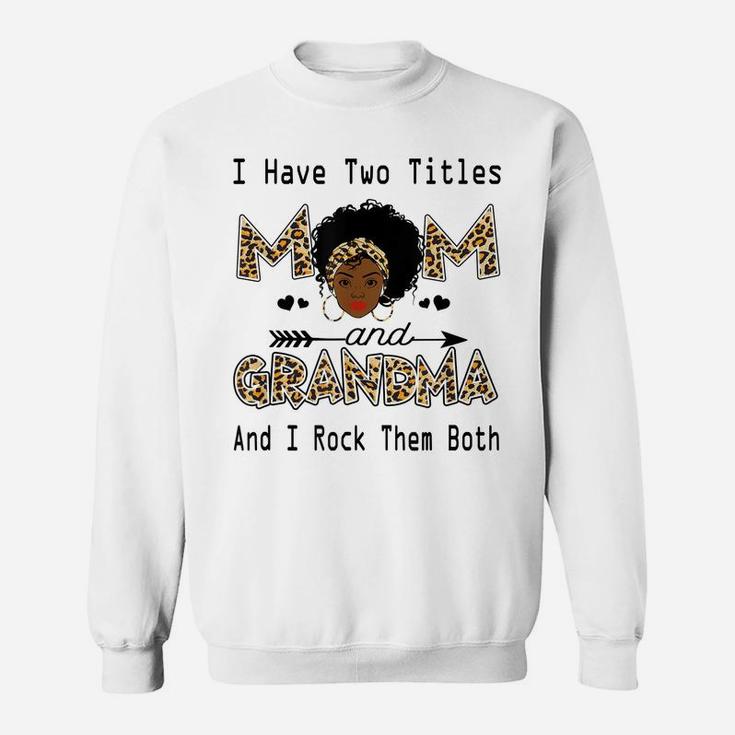 I Have Two Titles Mom And Grandma Leopard Black Girl God Sweatshirt