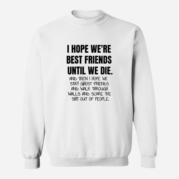 I Hope Were Best Friends Until We Die Bestie Gift Sweatshirt