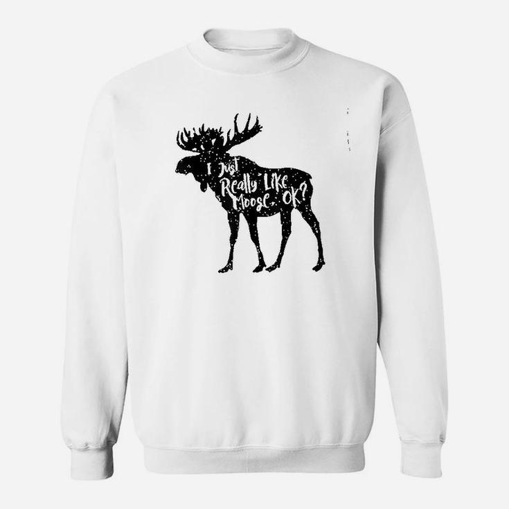 I Just Really Like Moose Ok Sweatshirt