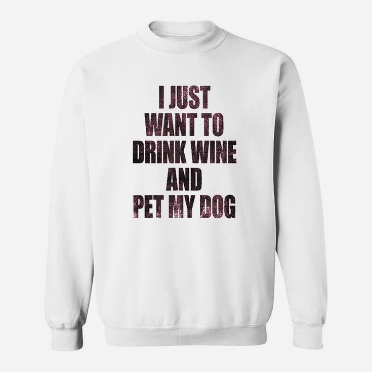 I Just Want To Drink Wine And Pet My Dog Funny Humor Puppy Lover Sweatshirt