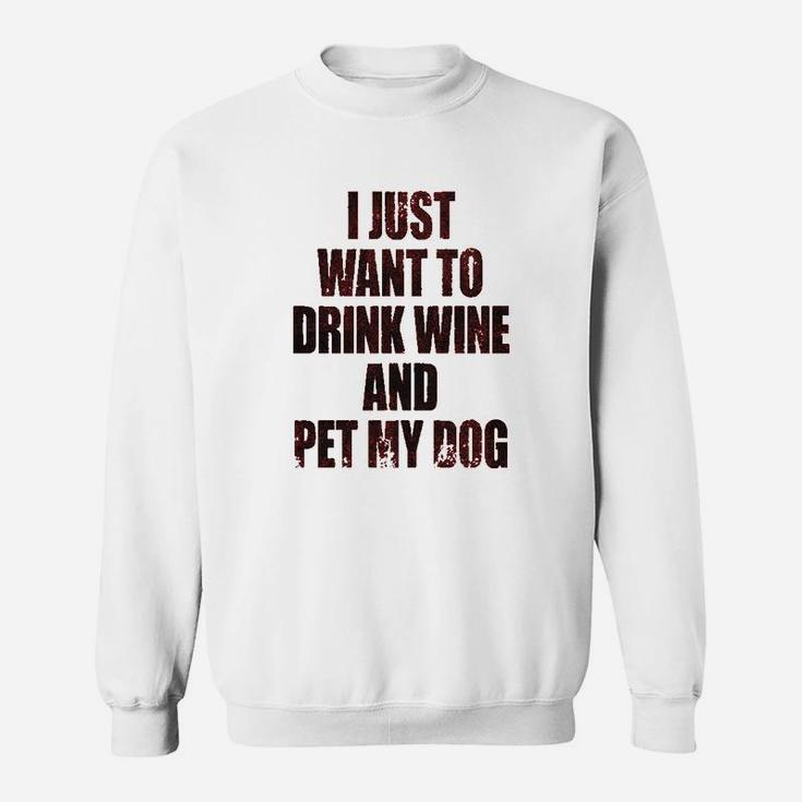 I Just Want To Drink Wine And Pet My Dog Sweatshirt