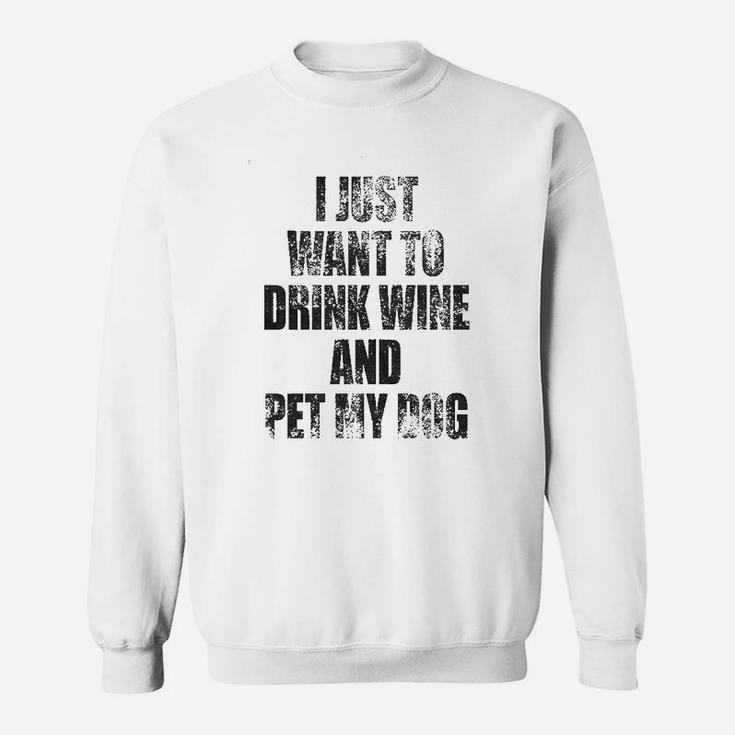 I Just Want To Drink Wine And Pet My Dog Sweatshirt