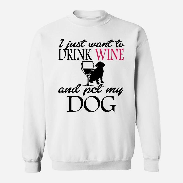 I Just Want To Drink Wine And Pet My Dog Sweatshirt Sweatshirt