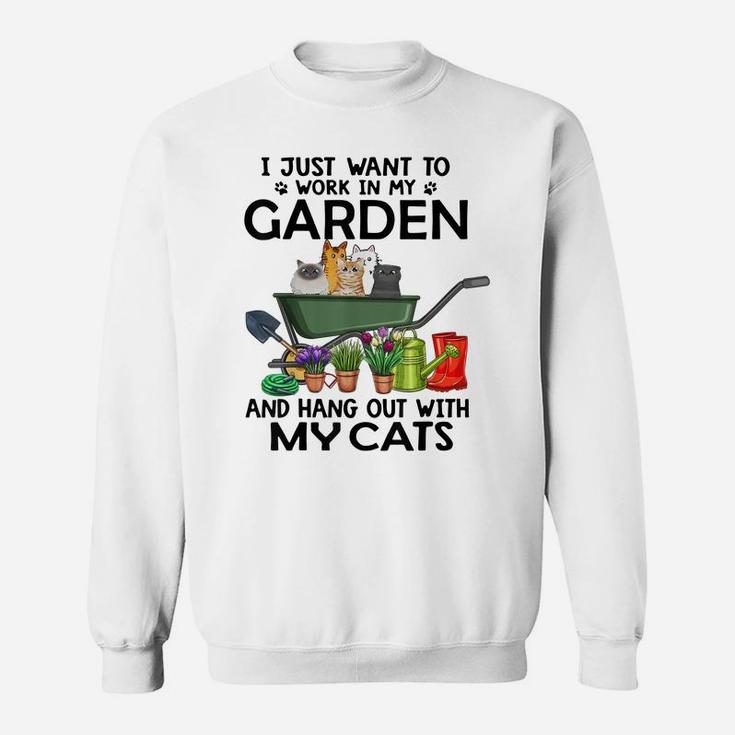 I Just Want To Work In My Garden And Hang Out With My Cats Sweatshirt