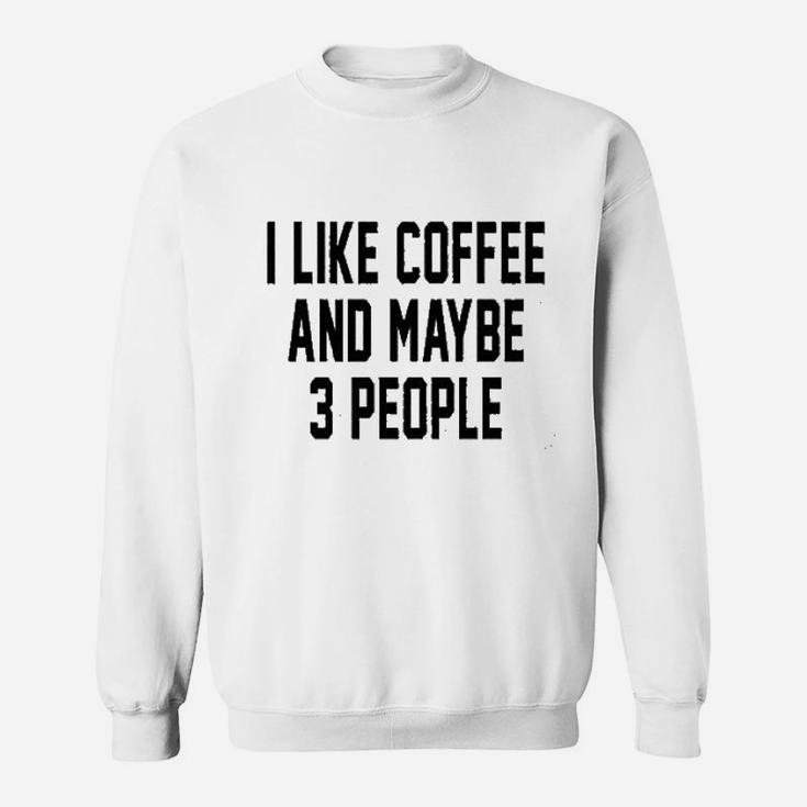 I Like Coffee And Maybe 3 People Funny Introvert Graphic Sweatshirt