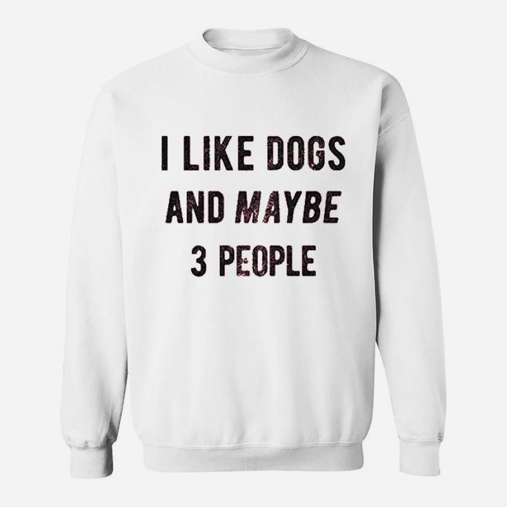 I Like Dogs And Maybe 3 People Funny Graphic Pet Lover Mom Gift Sweatshirt