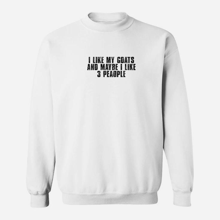 I Like My Goats And Maybe 3 People Funny Goat Lover Gifts Sweatshirt