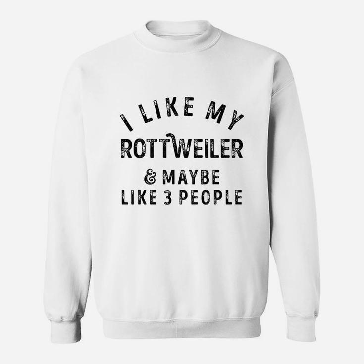 I Like My Rottweiler Dog And Maybe Like 3 People Pet Lovers Sweatshirt