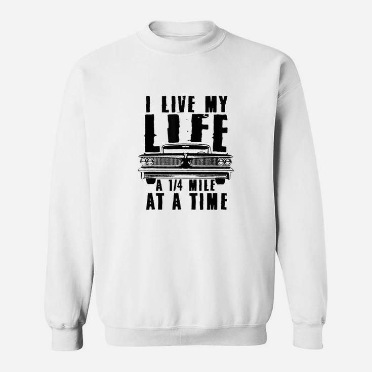 I Live My Life A Quarter Mile At A Time Drag Racing Sweatshirt