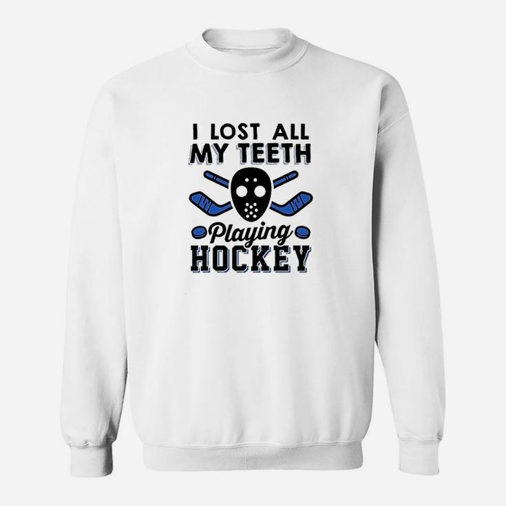 I Lost All My Teeth Playing Hockey Sweatshirt