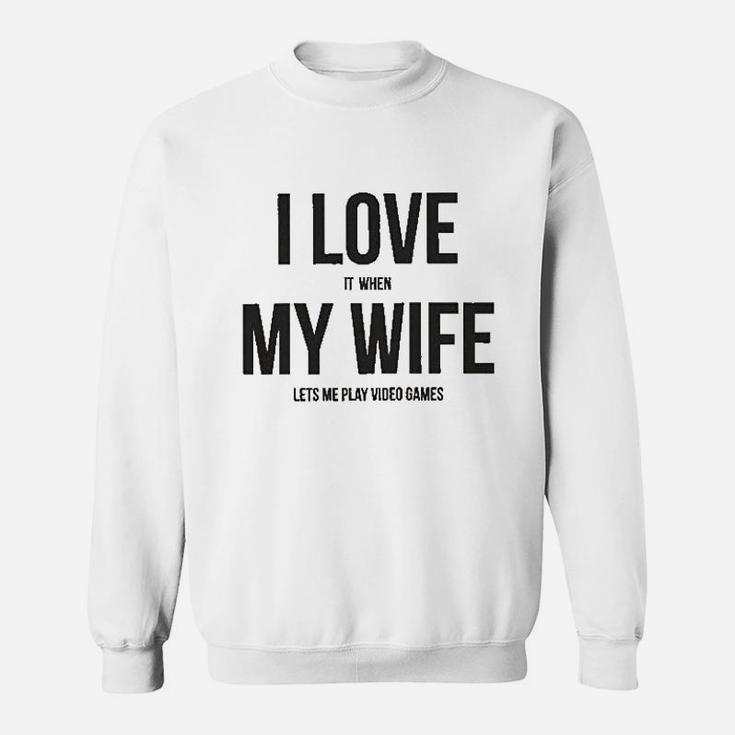 I Love It When My Wife Lets Me Play Video Games Sweatshirt