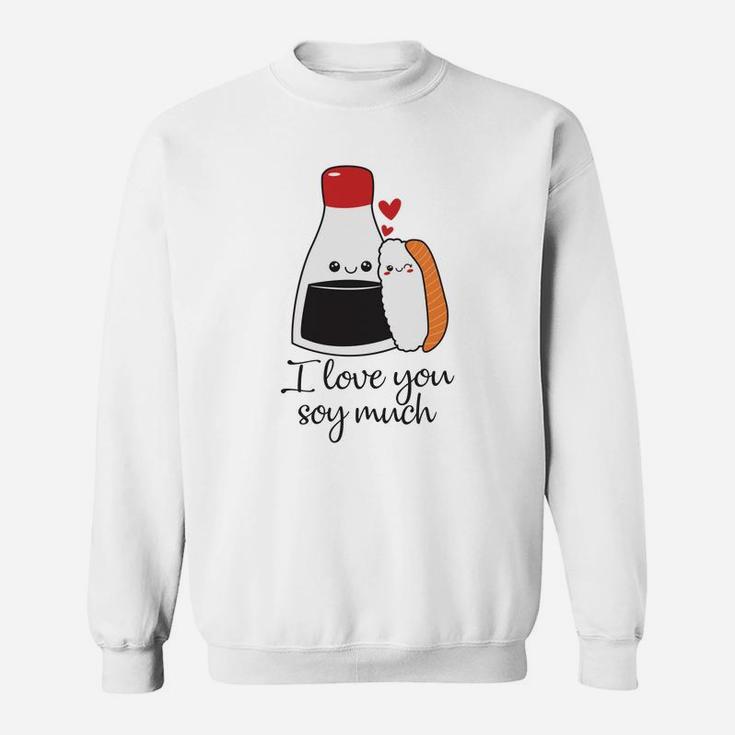 I Love You Soy Much Valentine Gift Happy Valentines Day Sweatshirt