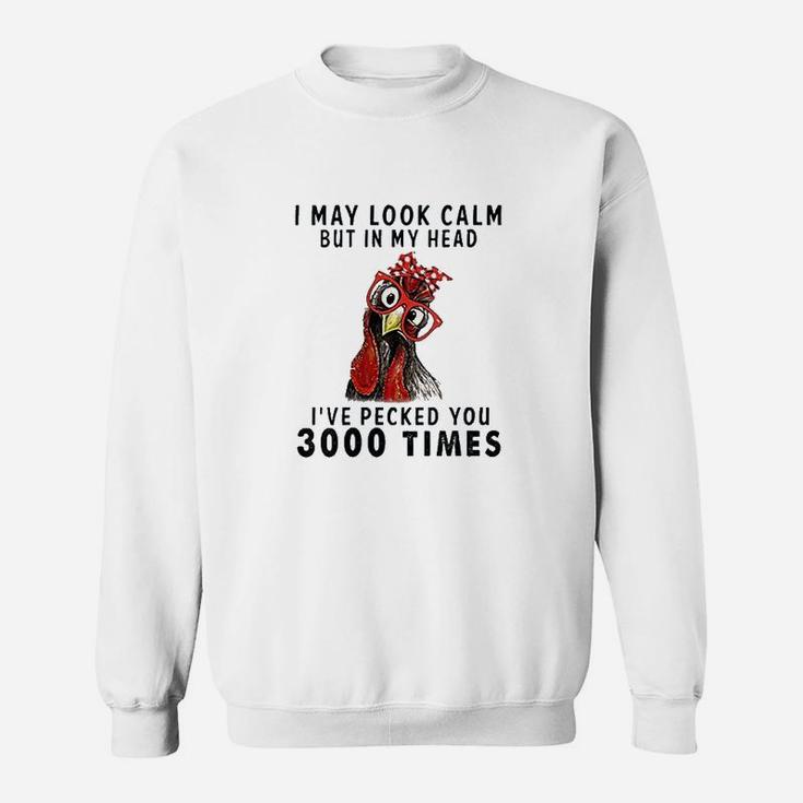 I May Look Calm But In My Head I Have Pecked You 3000 Times Sweatshirt