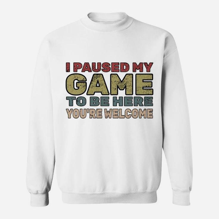 I Paused My Game To Be Here You're Welcome Retro Gamer Gift Sweatshirt
