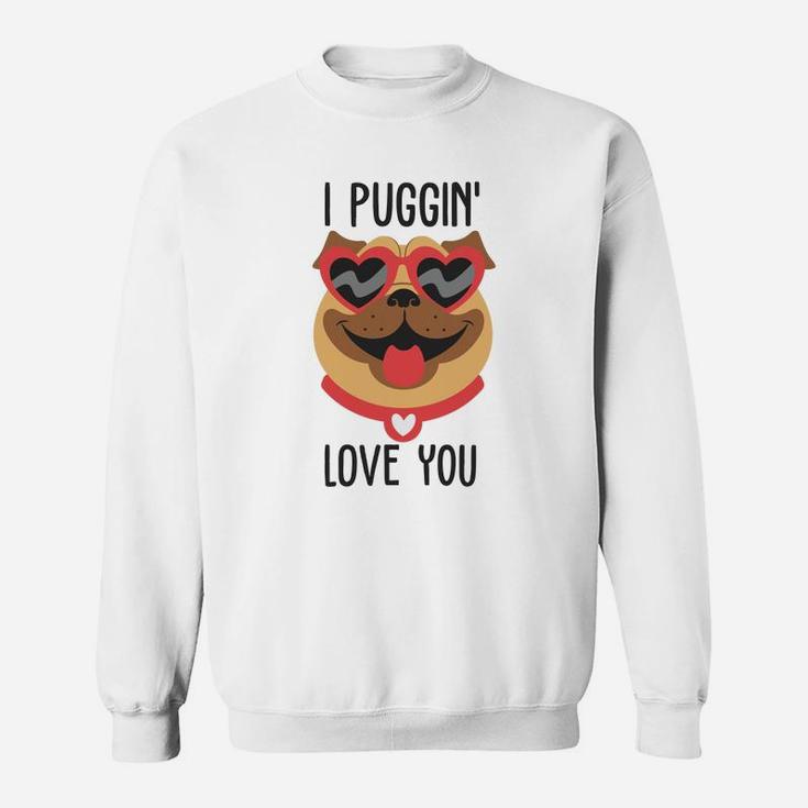 I Puggin Love You For Happy Valentines Day Dog Lovers Sweatshirt
