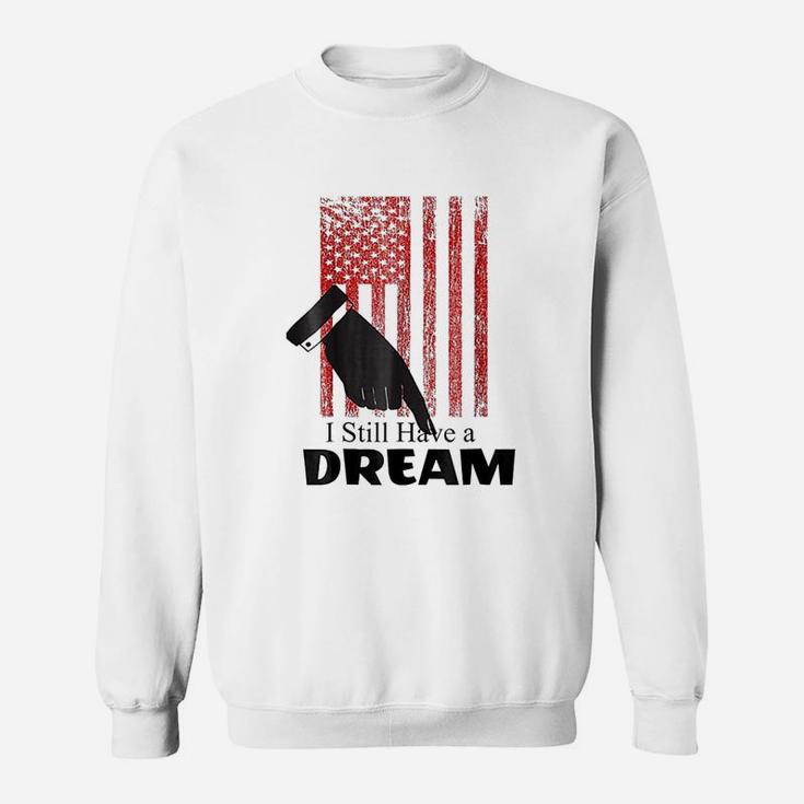 I Still Have A Dream Sweatshirt