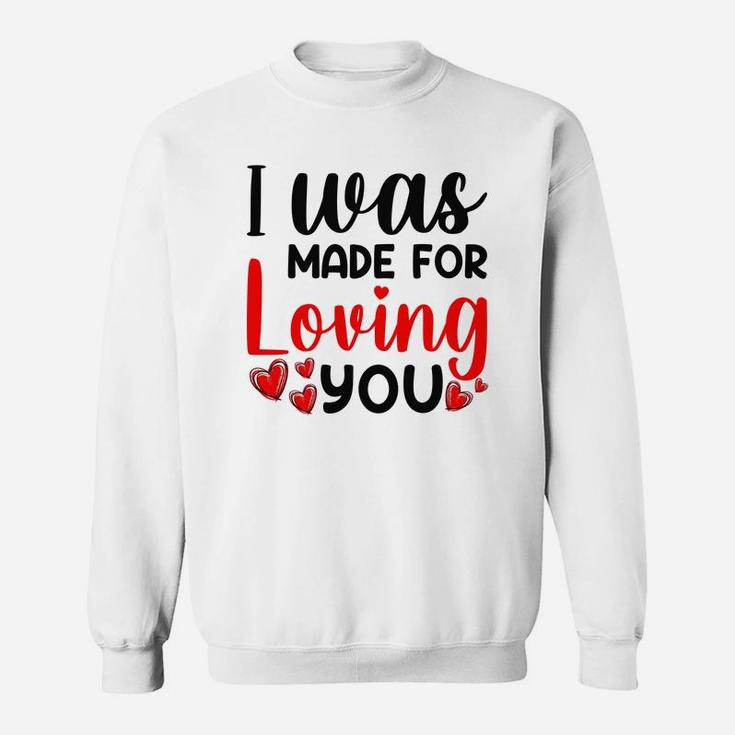 I Was Made For Valentine Valentine Day Gift Happy Valentines Day Sweatshirt