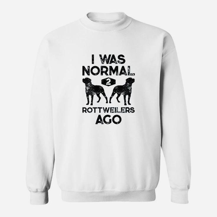 I Was Normal 2 Rottweilers Ago Funny Dog Lover Sweatshirt