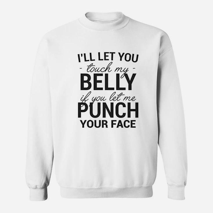 I Willl Let You Touch My Belly If You Let Me Punch Your Face Sweatshirt