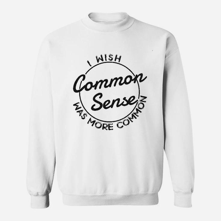 I Wish Common Sense Was More Common Sweatshirt
