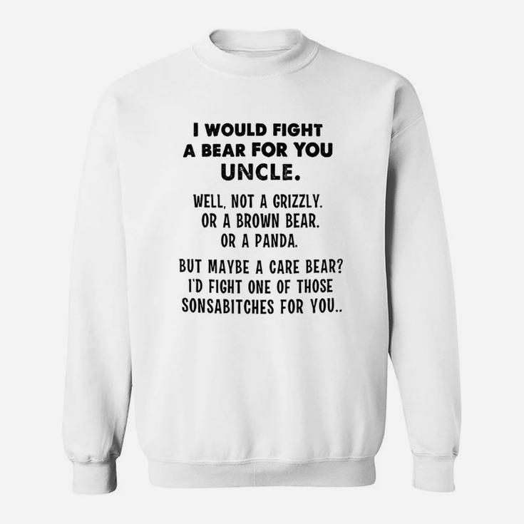 I Would Fight A Bear For You Uncle Funny Sweatshirt