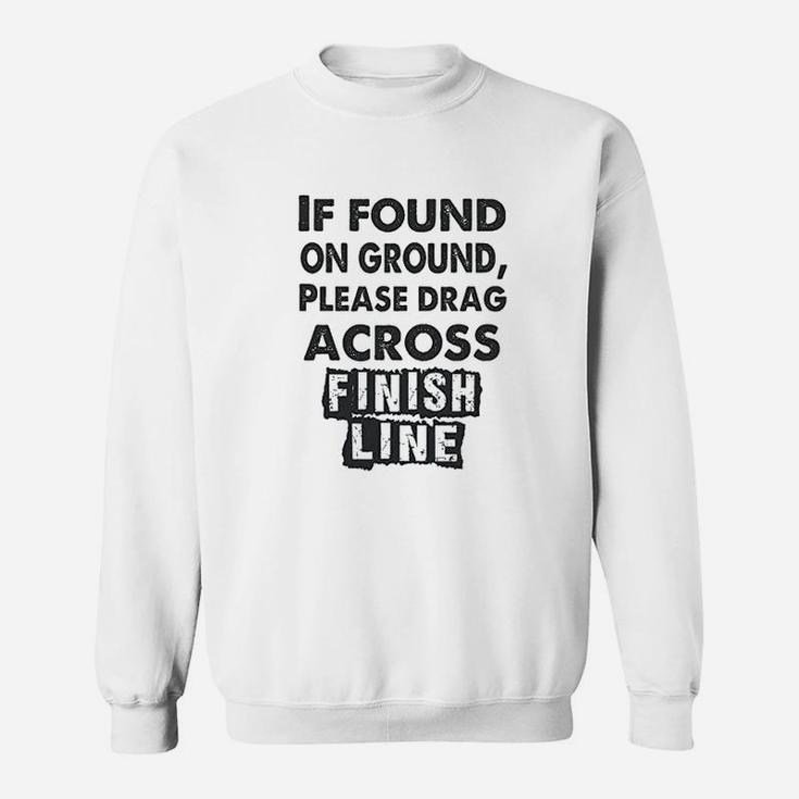 If Found On The Ground Please Drag Across Finish Line Sweatshirt