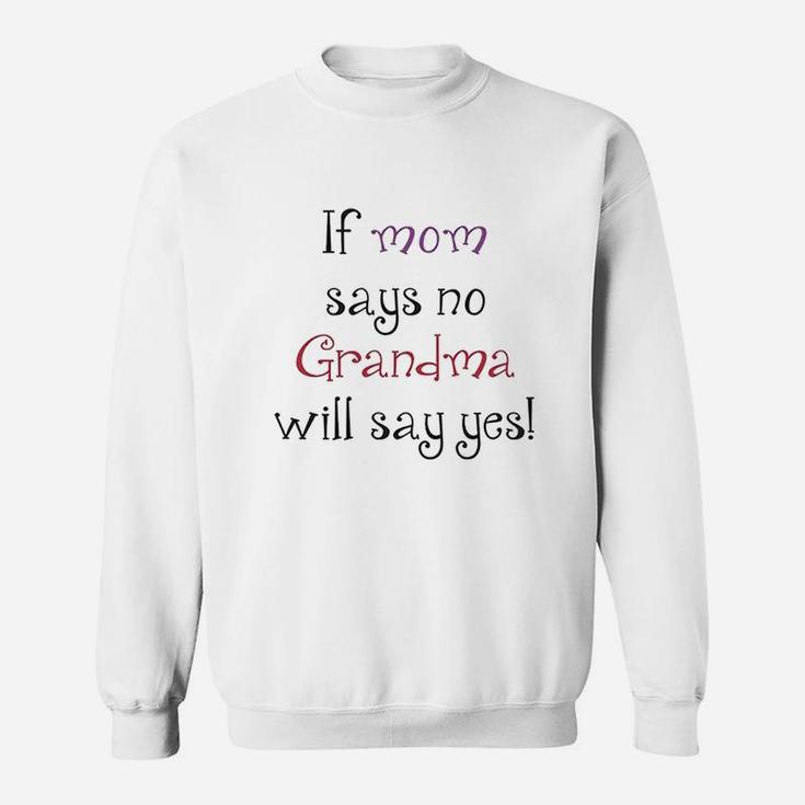 If Mom Says No Grandma Will Yes Sweatshirt