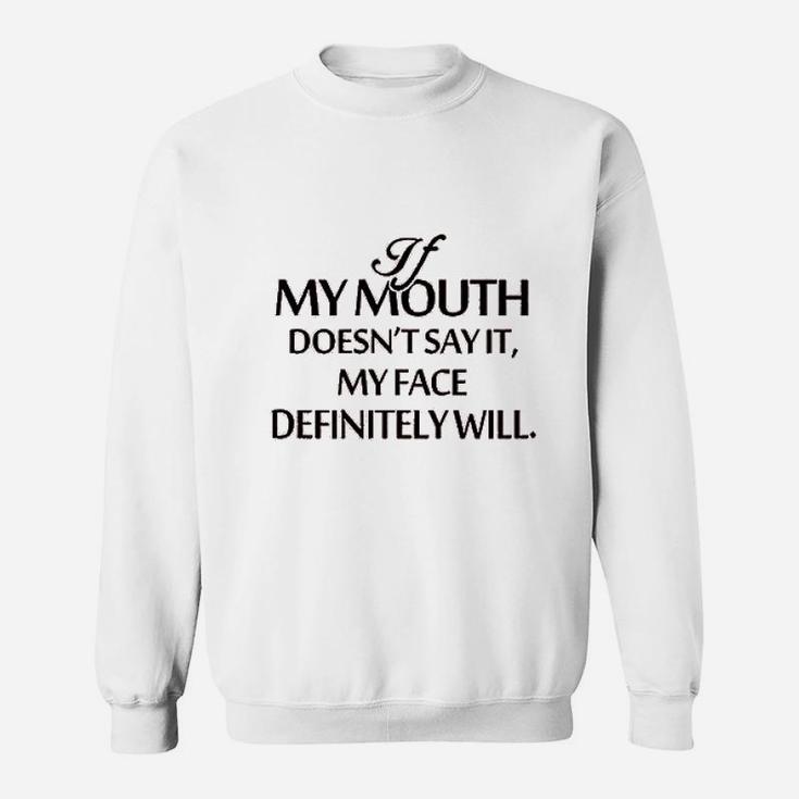 If My Mouth Does Not Say It My Face Definitely Will Sweatshirt