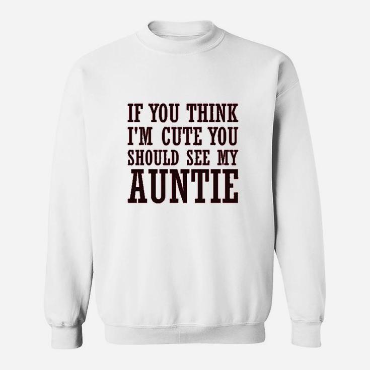 If You Think Im Cute Should See My Auntie Aunt Sweatshirt