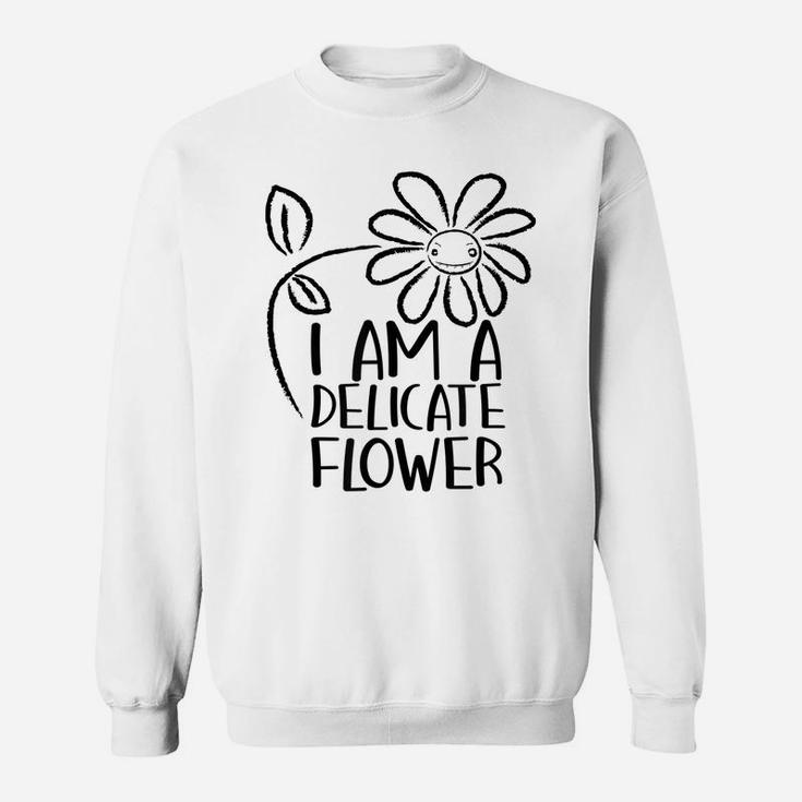 I'm A Delicate Flower Funny Humor Sarcasm Sassy Girl Floral Sweatshirt