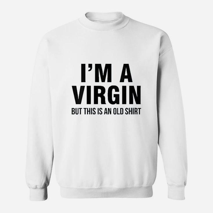 Im A Virgin But This Is An Old Sweatshirt