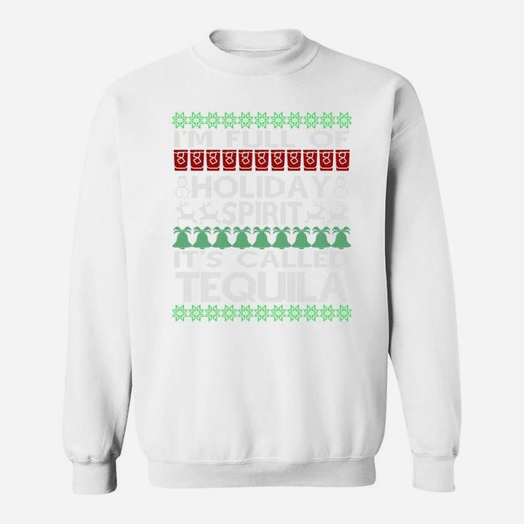 I'm Full Of Holiday Spirit Called Tequila Ugly Christmas Sweatshirt